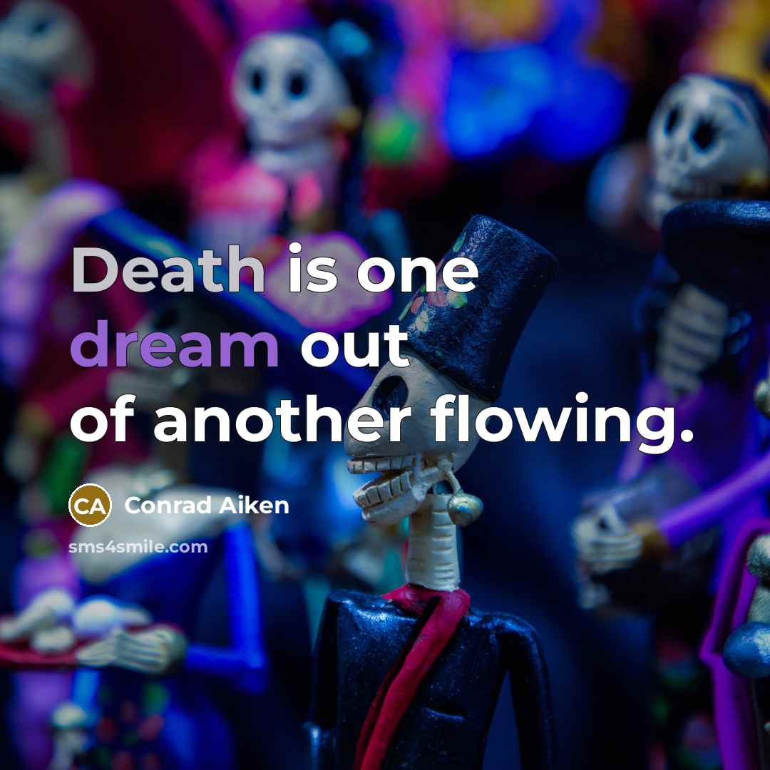 “Death is one dream out of another flowing.” quote by Conrad Aiken
