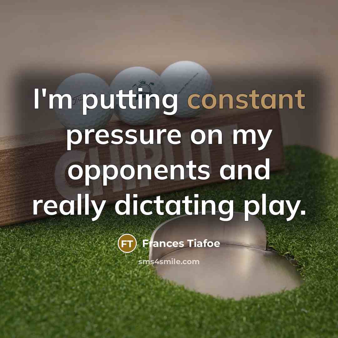 “I'm putting constant pressure on my opponents and really dictating play.” quote by Frances Tiafoe