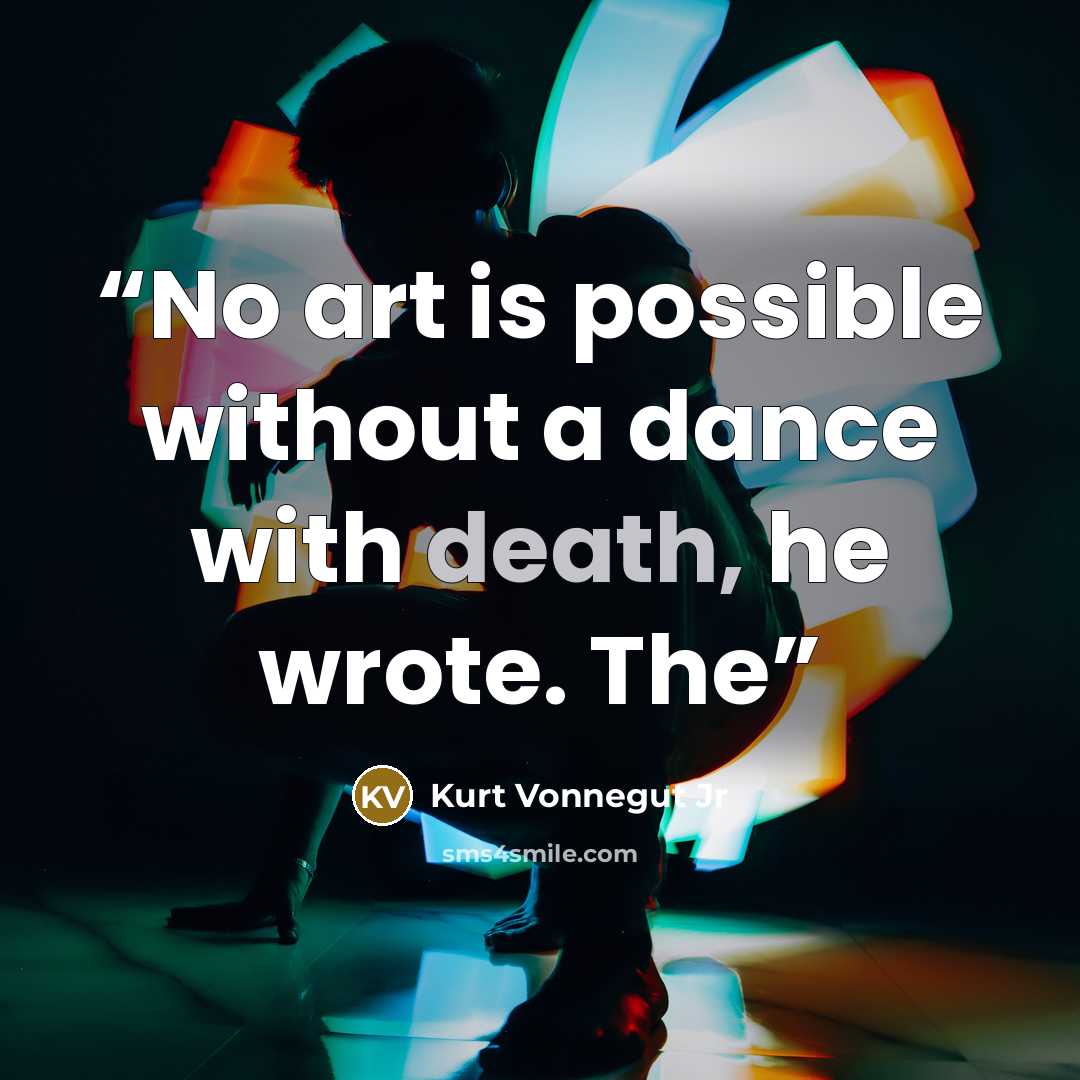 “No art is possible without a dance with death, he wrote. The” quote by Kurt Vonnegut Jr