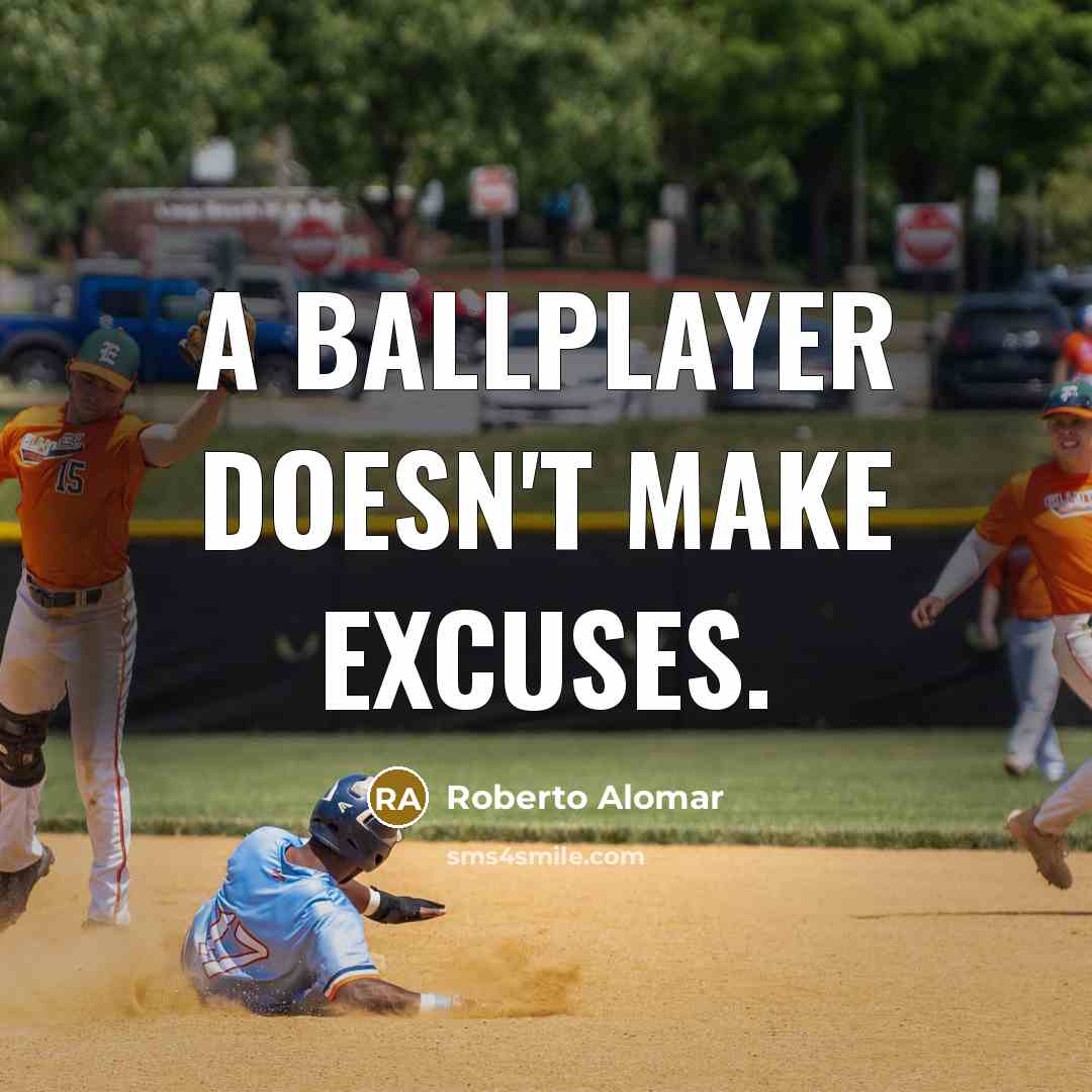 “A ballplayer doesn't make excuses.” quote by Roberto Alomar