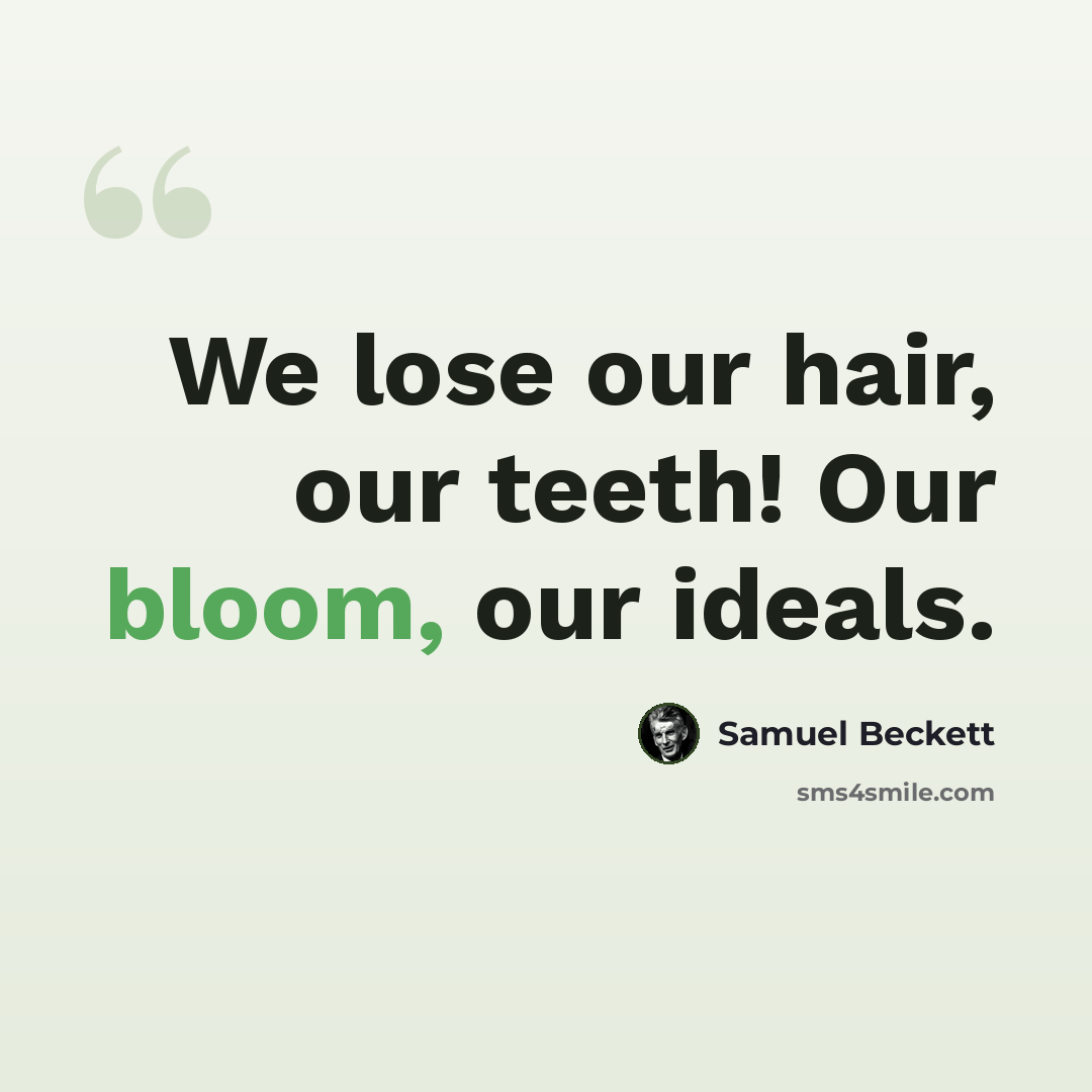 “We lose our hair, our teeth! Our bloom, our ideals.” quote by Samuel Beckett
