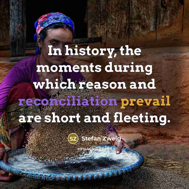 “In history, the moments during which reason and reconciliation prevail are short and fleeting.” quote by Stefan Zweig