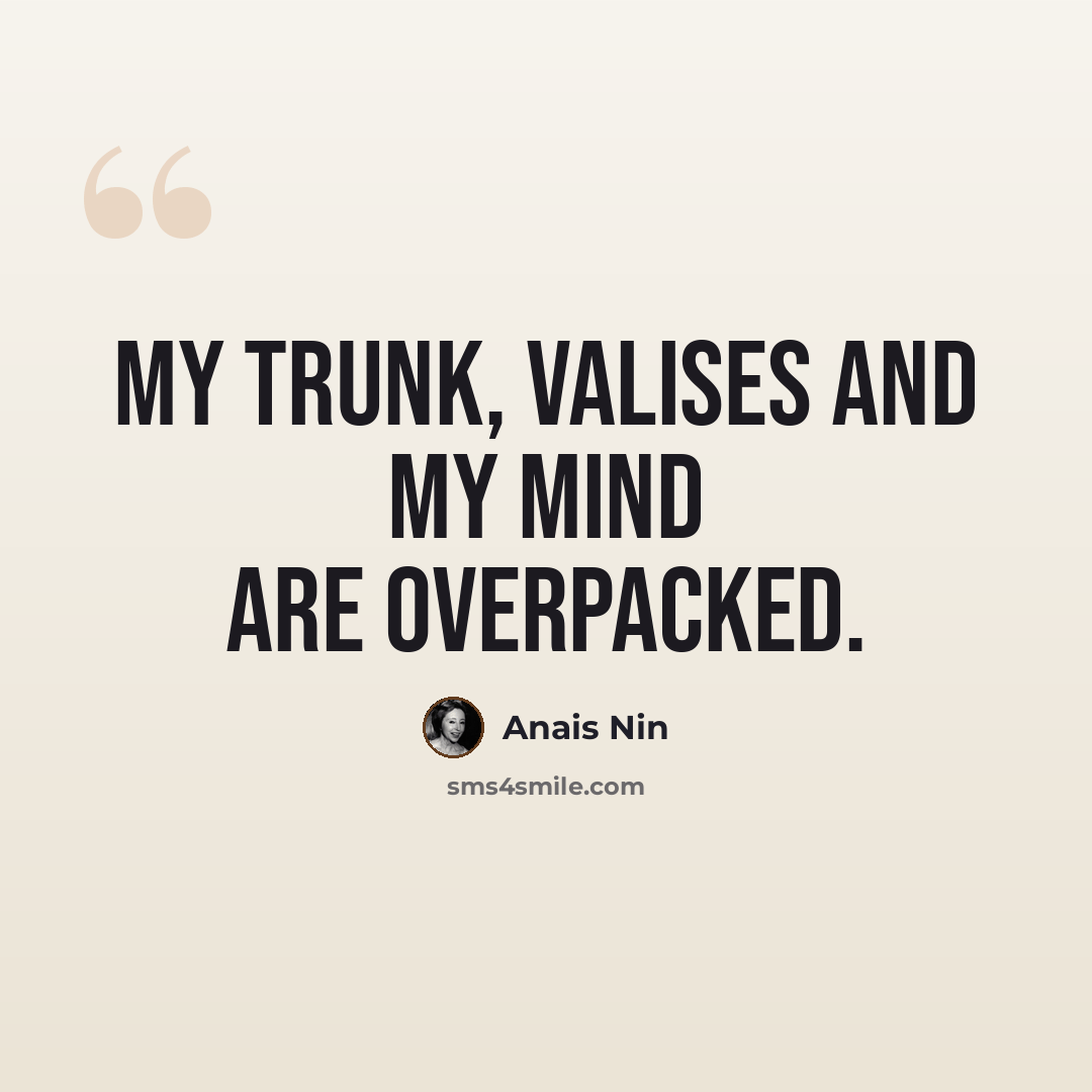 “My trunk, valises and my mind are overpacked.” quote by Anais Nin