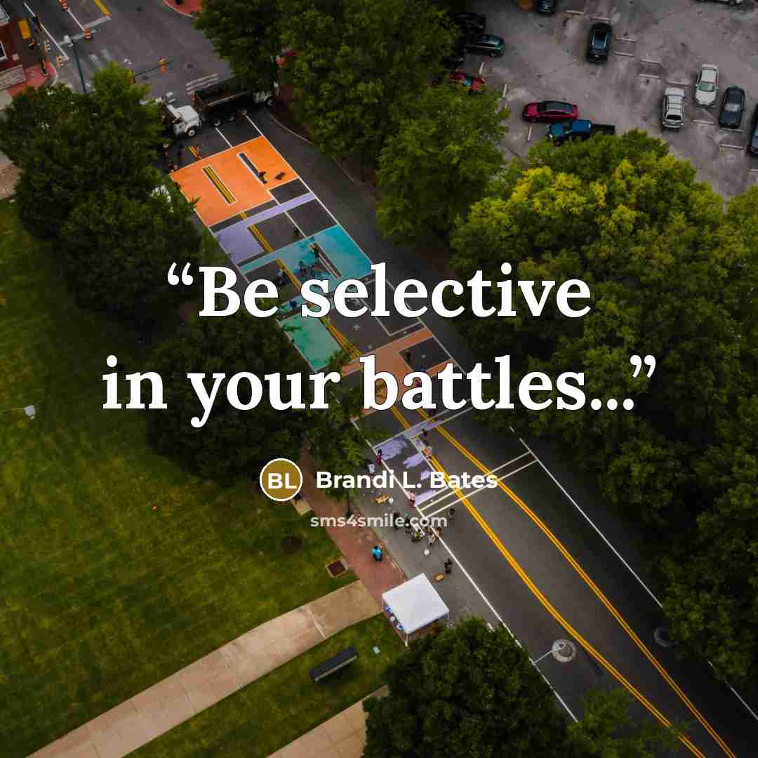 “Be selective in your battles...” quote by Brandi L. Bates