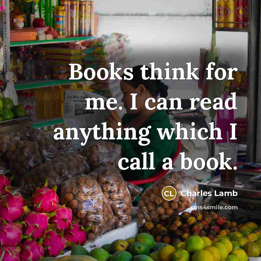 “Books think for me. I can read anything which I call a book.” quote by Charles Lamb