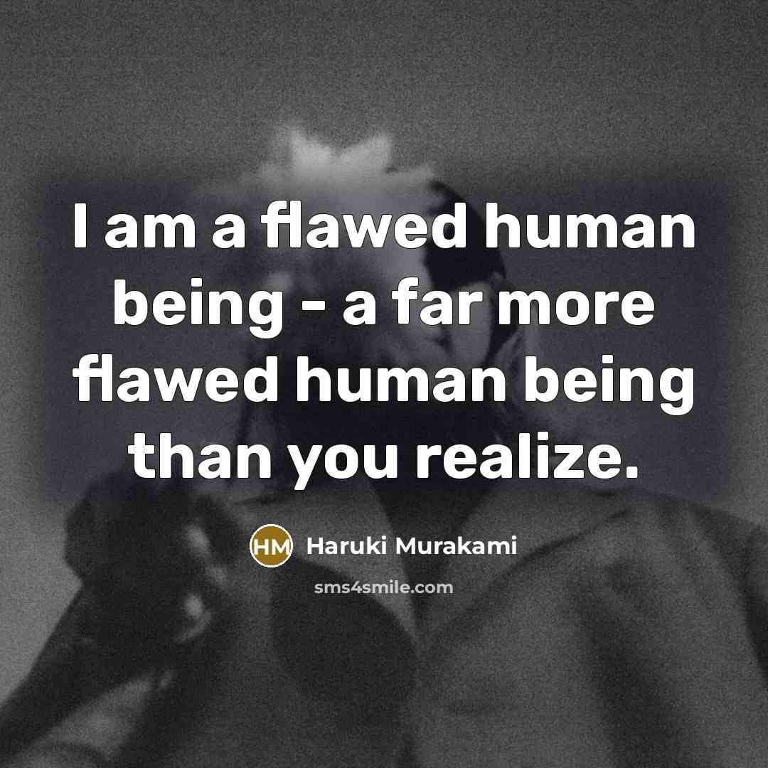 “I am a flawed human being - a far more flawed human being than you realize.” quote by Haruki Murakami