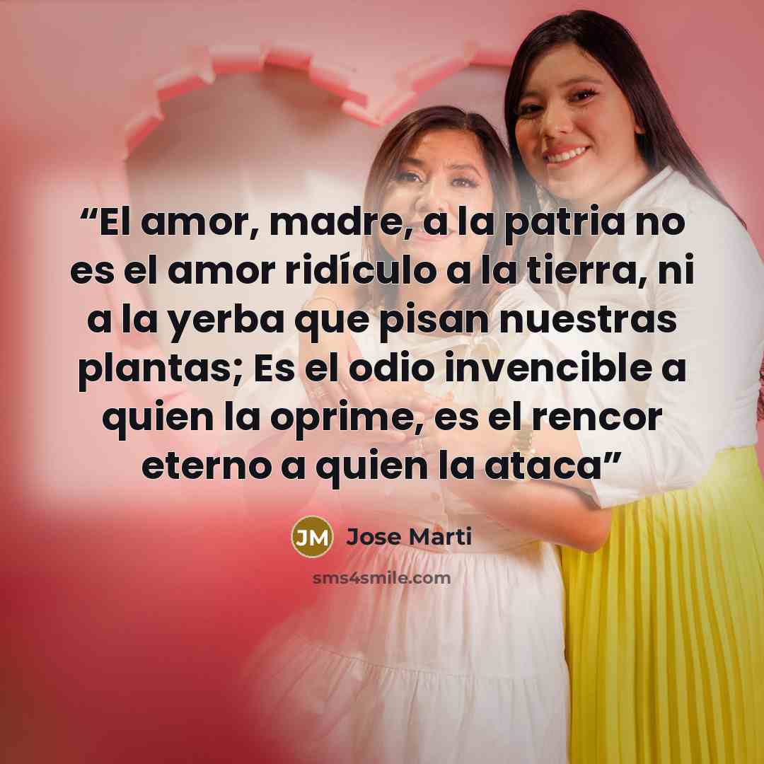 “El amor, madre, a la patria no es el amor ridículo a la tierra, ni a la yerba que pisan nuestras plantas; Es el odio invencible a quien la oprime, es el rencor eterno a quien la ataca” quote by José Martí