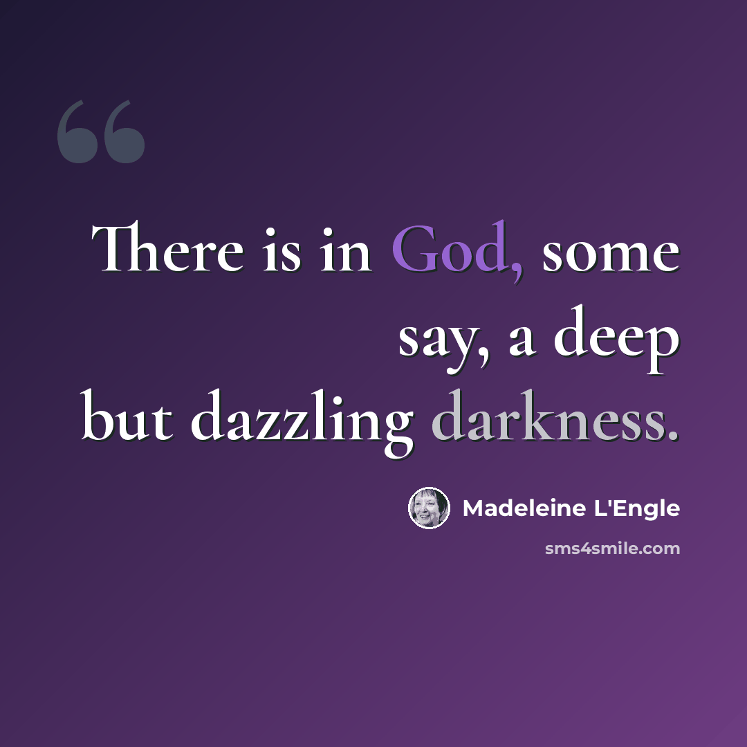 “There is in God, some say, a deep but dazzling darkness.” quote by Madeleine L'Engle
