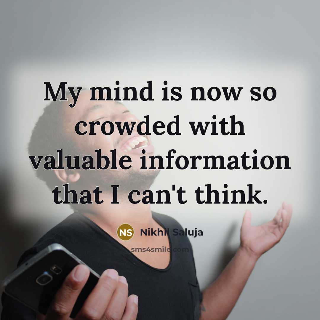 “My mind is now so crowded with valuable information that I can't think.” quote by Nikhil Saluja