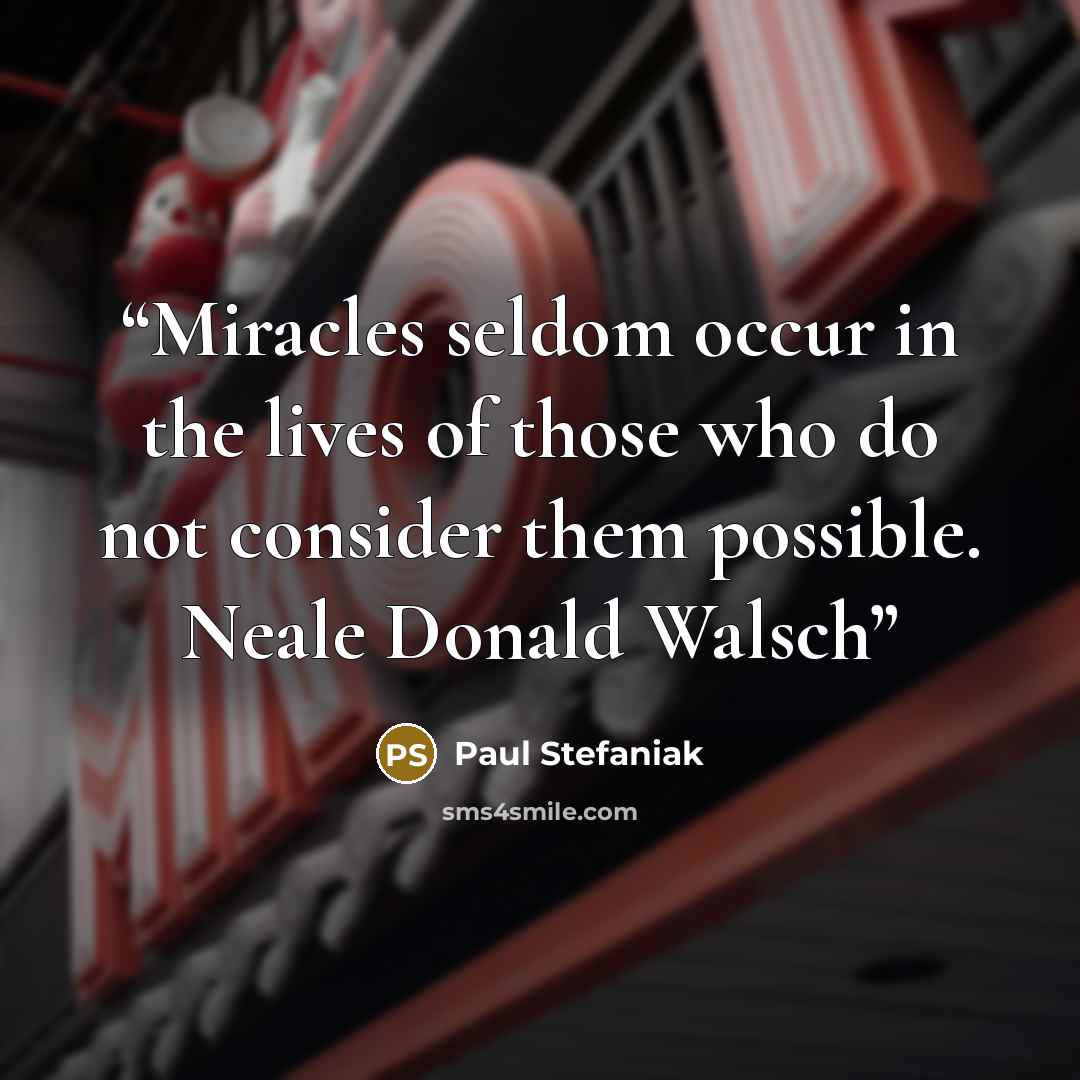 “Miracles seldom occur in the lives of those who do not consider them possible. Neale Donald Walsch” quote by Paul Stefaniak