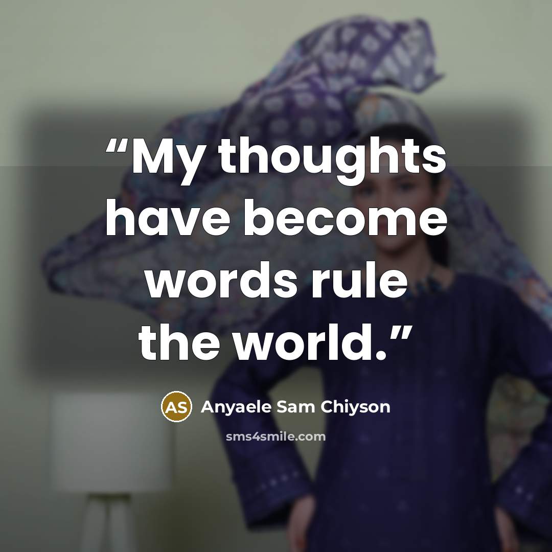 “My thoughts have become words rule the world.” quote by Anyaele Sam Chiyson