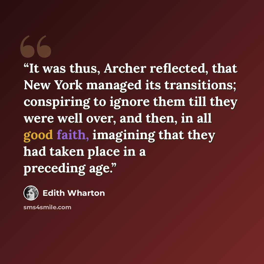 “It was thus, Archer reflected, that New York managed its transitions; conspiring to ignore them till they were well over, and then, in all good faith, imagining that they had taken place in a preceding age.” quote by Edith Wharton