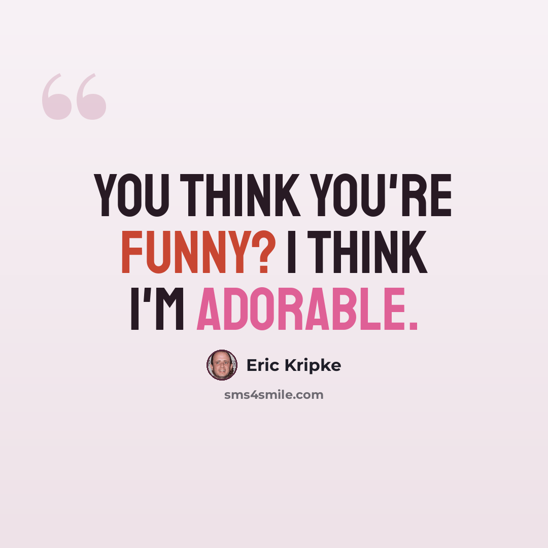 “You think you're funny? I think I'm adorable.” quote by Eric Kripke
