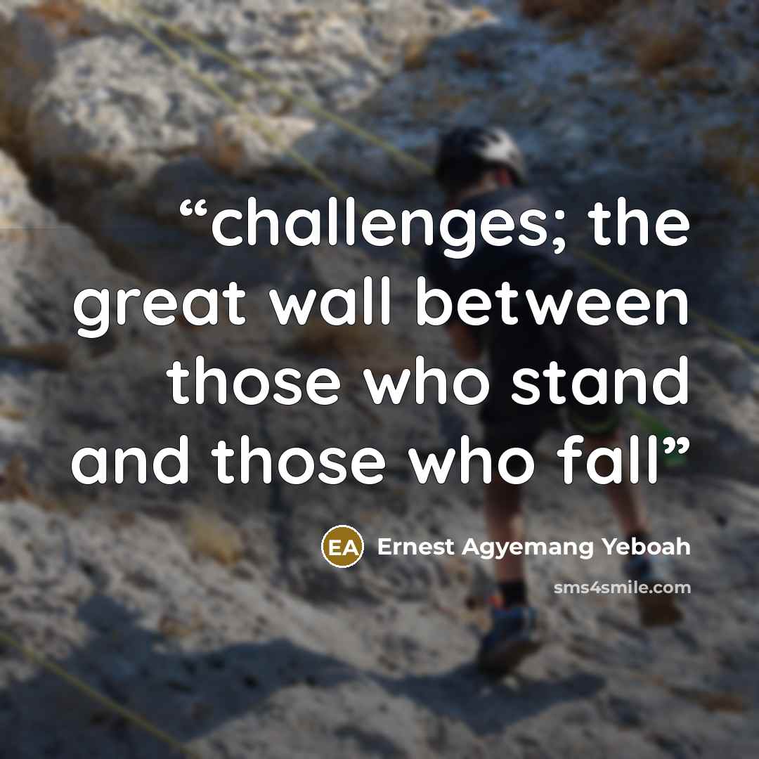 “challenges; the great wall between those who stand and those who fall” quote by Ernest Agyemang Yeboah