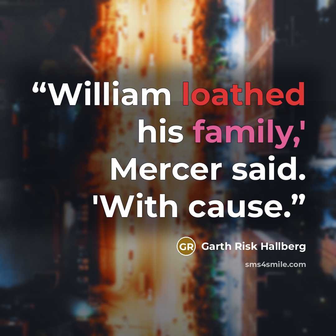 “William loathed his family,' Mercer said. 'With cause.” quote by Garth Risk Hallberg