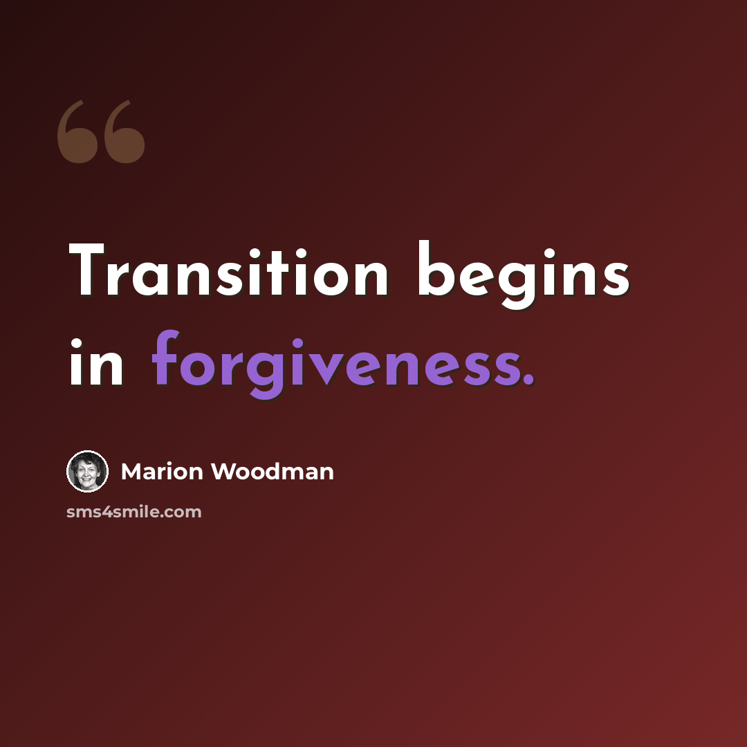 “Transition begins in forgiveness.” quote by Marion Woodman
