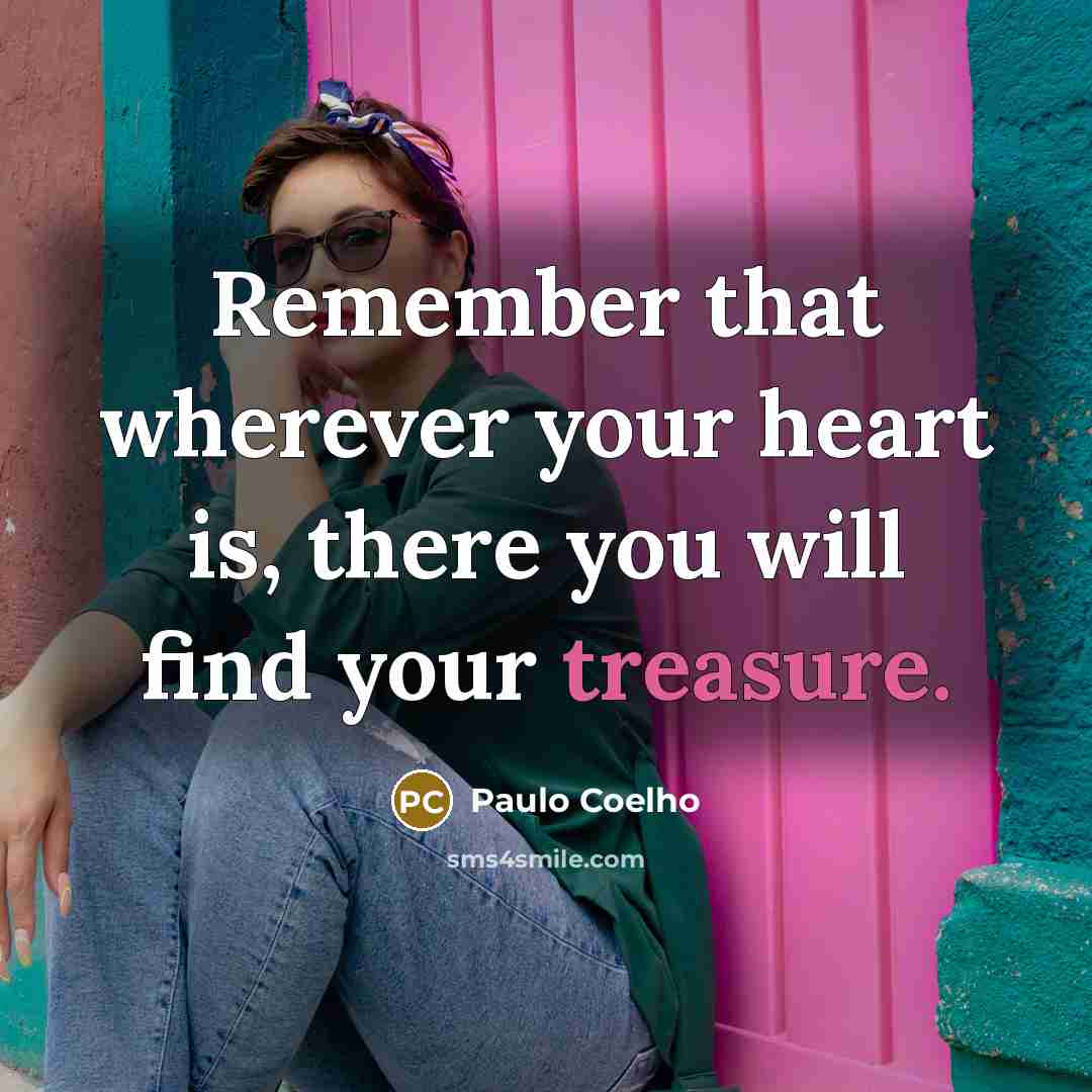 “Remember that wherever your heart is, there you will find your treasure.” quote by Paulo Coelho