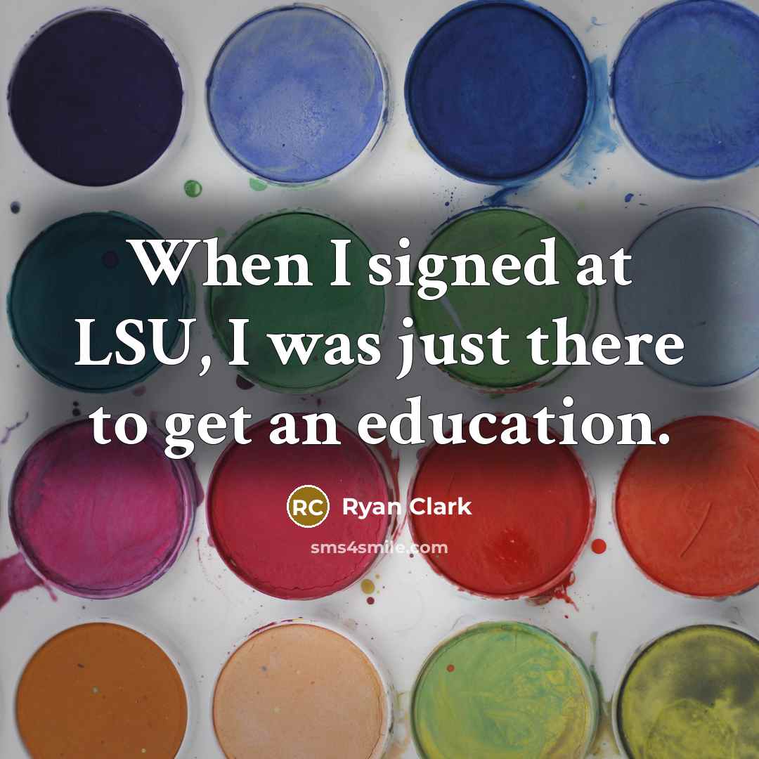 “When I signed at LSU, I was just there to get an education.” quote by Ryan Clark