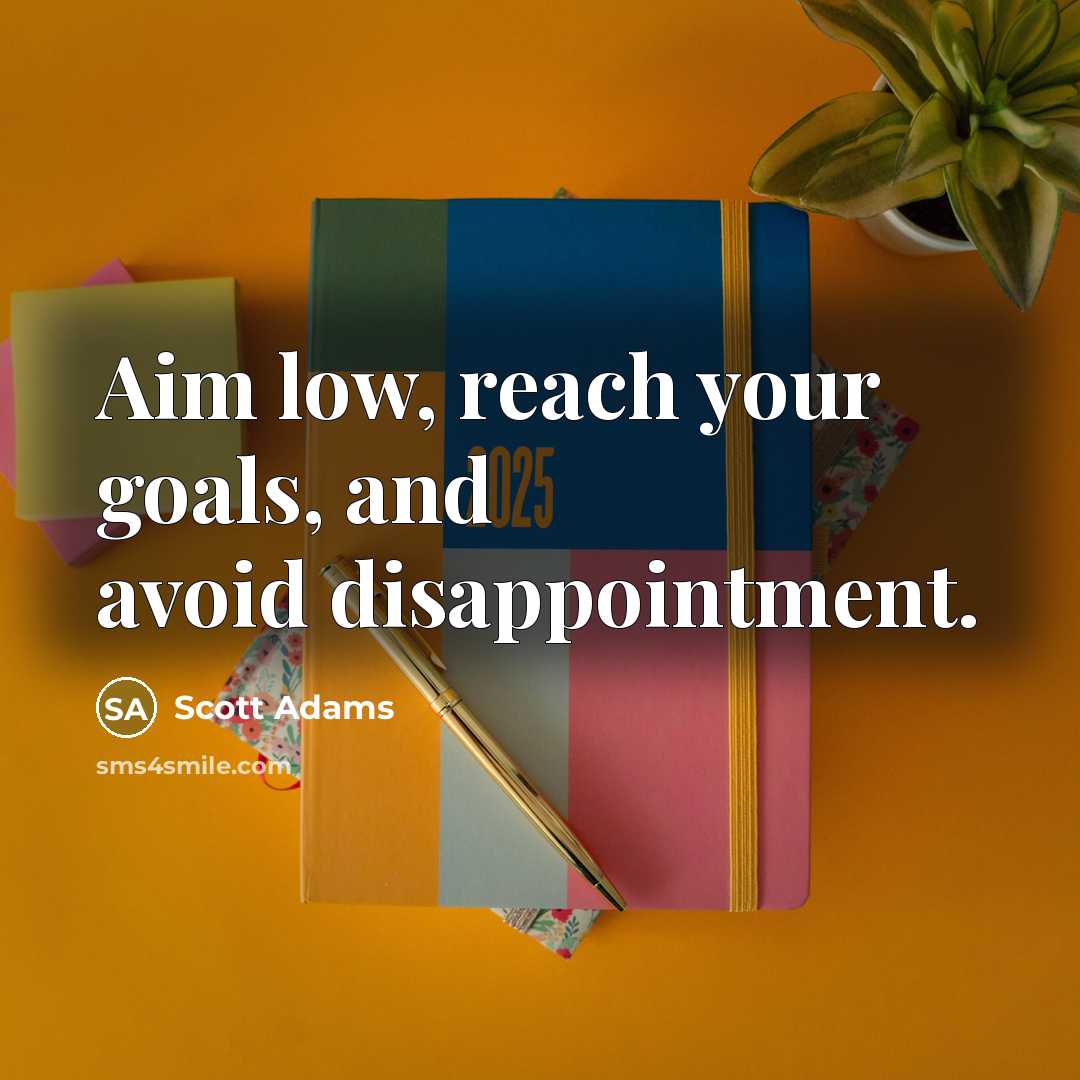 “Aim low, reach your goals, and avoid disappointment.” quote by Scott Adams