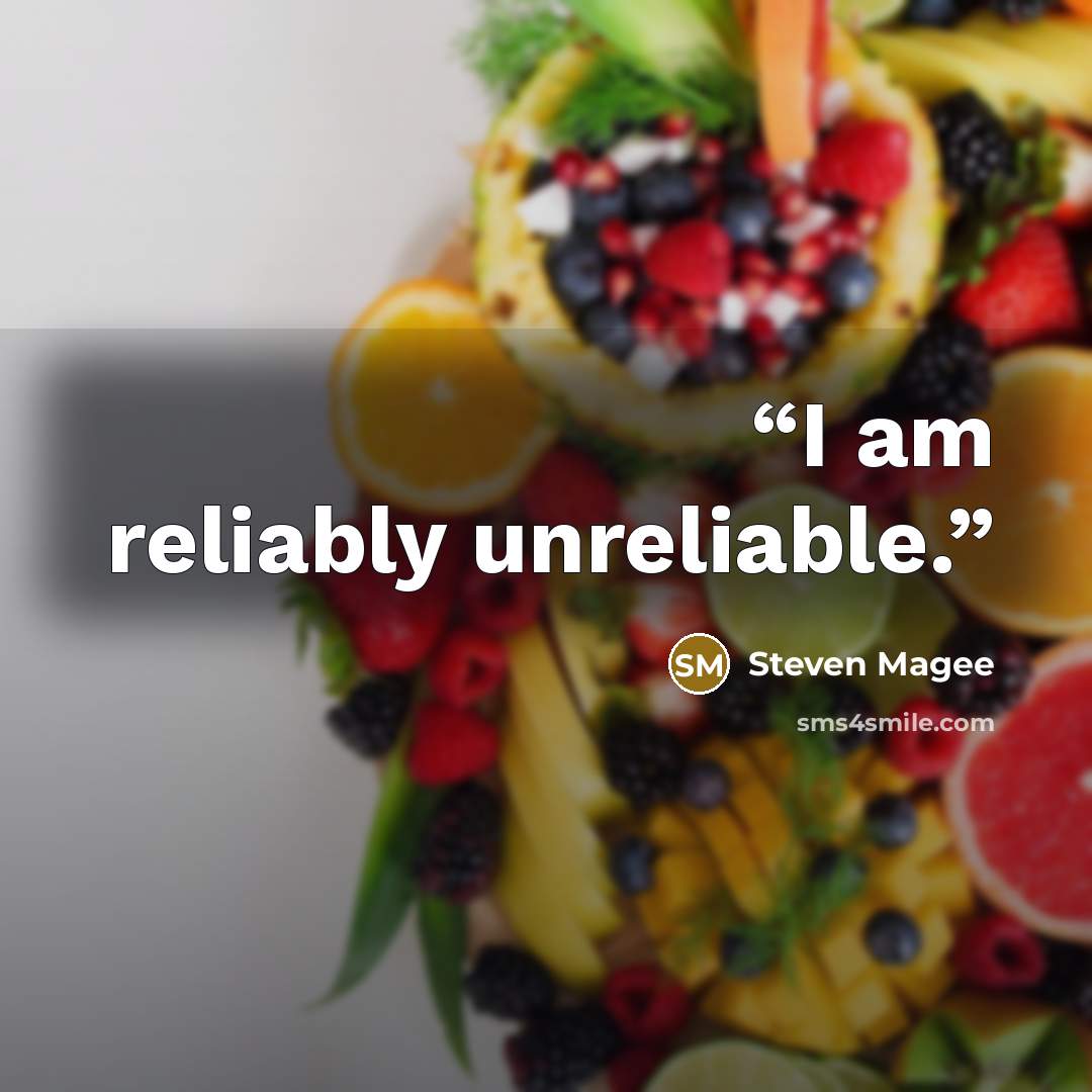“I am reliably unreliable.” quote by Steven Magee