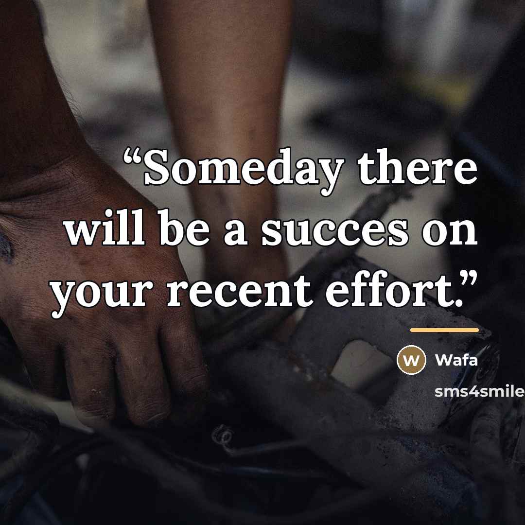 “Someday there will be a succes on your recent effort.” quote by Wafa