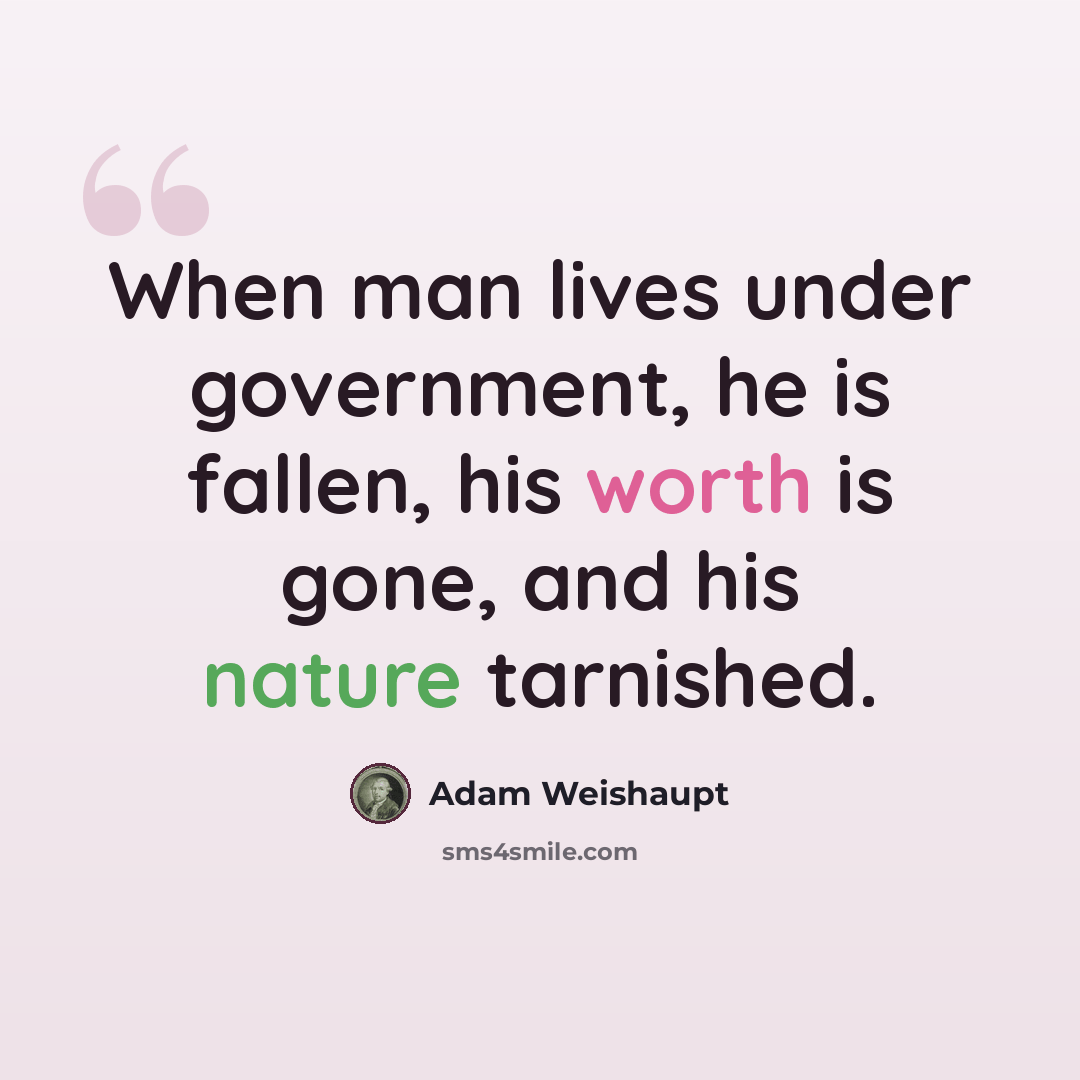“When man lives under government, he is fallen, his worth is gone, and his nature tarnished.” quote by Adam Weishaupt