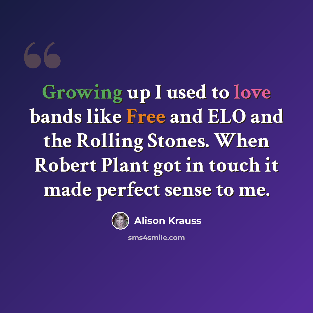 “Growing up I used to love bands like Free and ELO and the Rolling Stones. When Robert Plant got in touch it made perfect sense to me.” quote by Alison Krauss