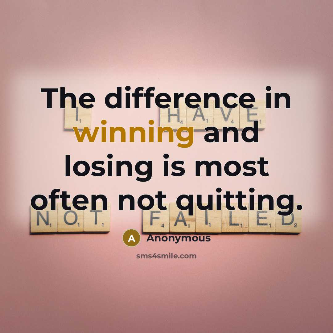 “The difference in winning and losing is most often not quitting.” quote by Anonymous