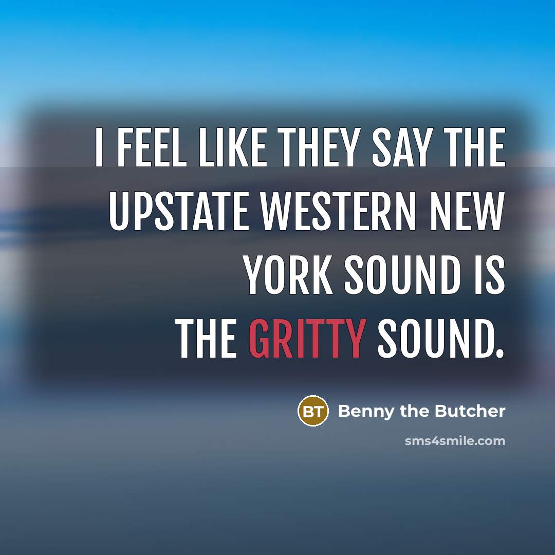 “I feel like they say the upstate western New York sound is the gritty sound.” quote by Benny the Butcher