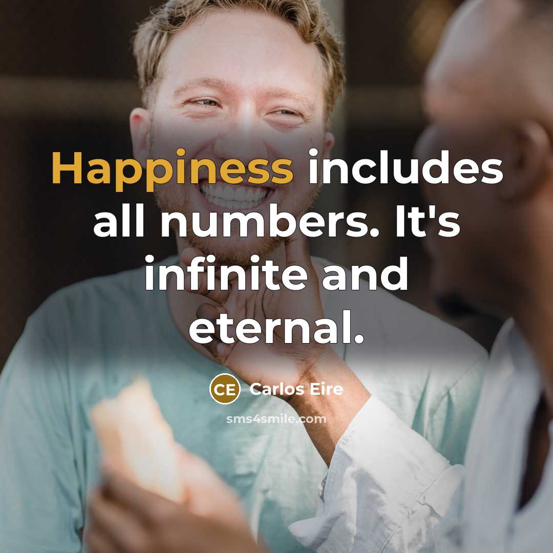 “Happiness includes all numbers. It's infinite and eternal.” quote by Carlos Eire