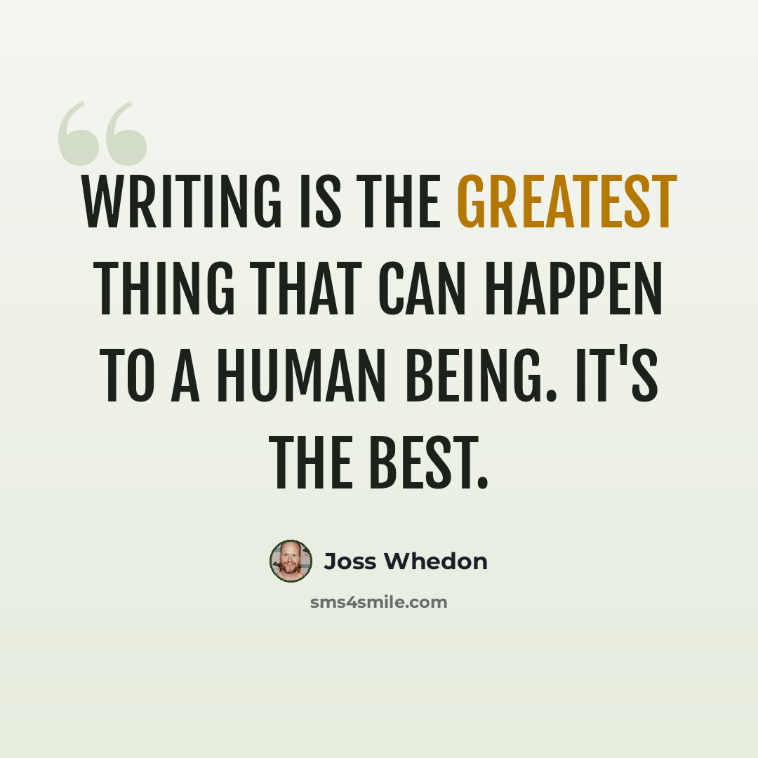“Writing is the greatest thing that can happen to a human being. It's the best.” quote by Joss Whedon