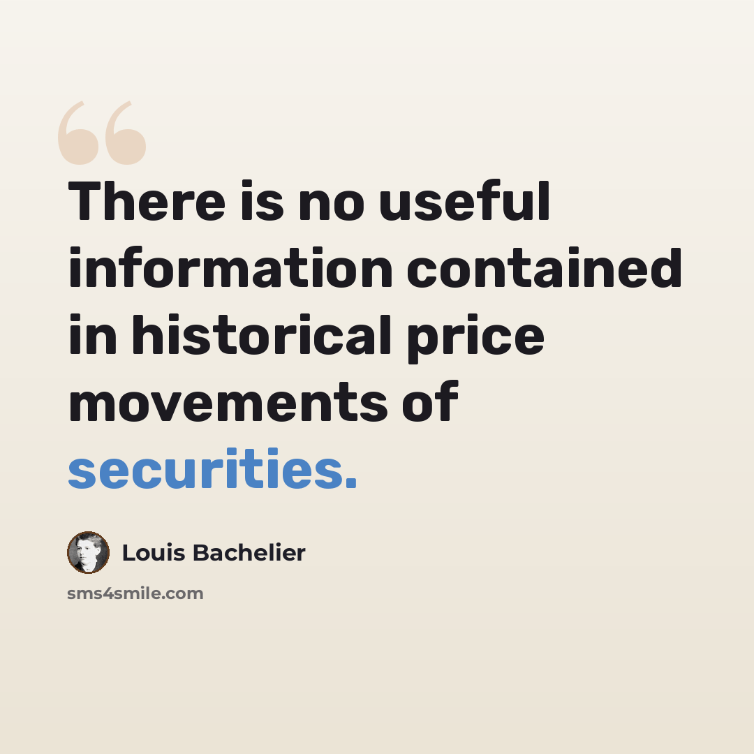 “There is no useful information contained in historical price movements of securities.” quote by Louis Bachelier