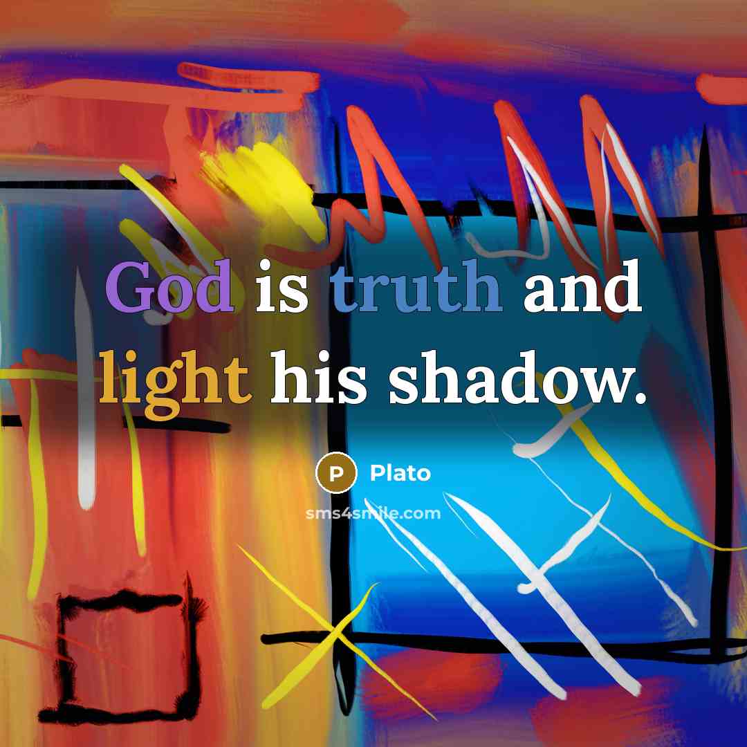 “God is truth and light his shadow.” quote by Plato