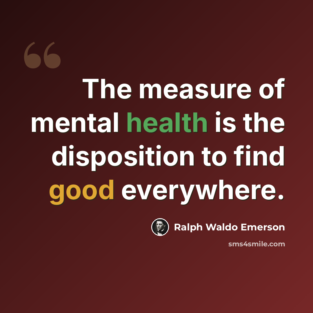 “The measure of mental health is the disposition to find good everywhere.” quote by Ralph Waldo Emerson