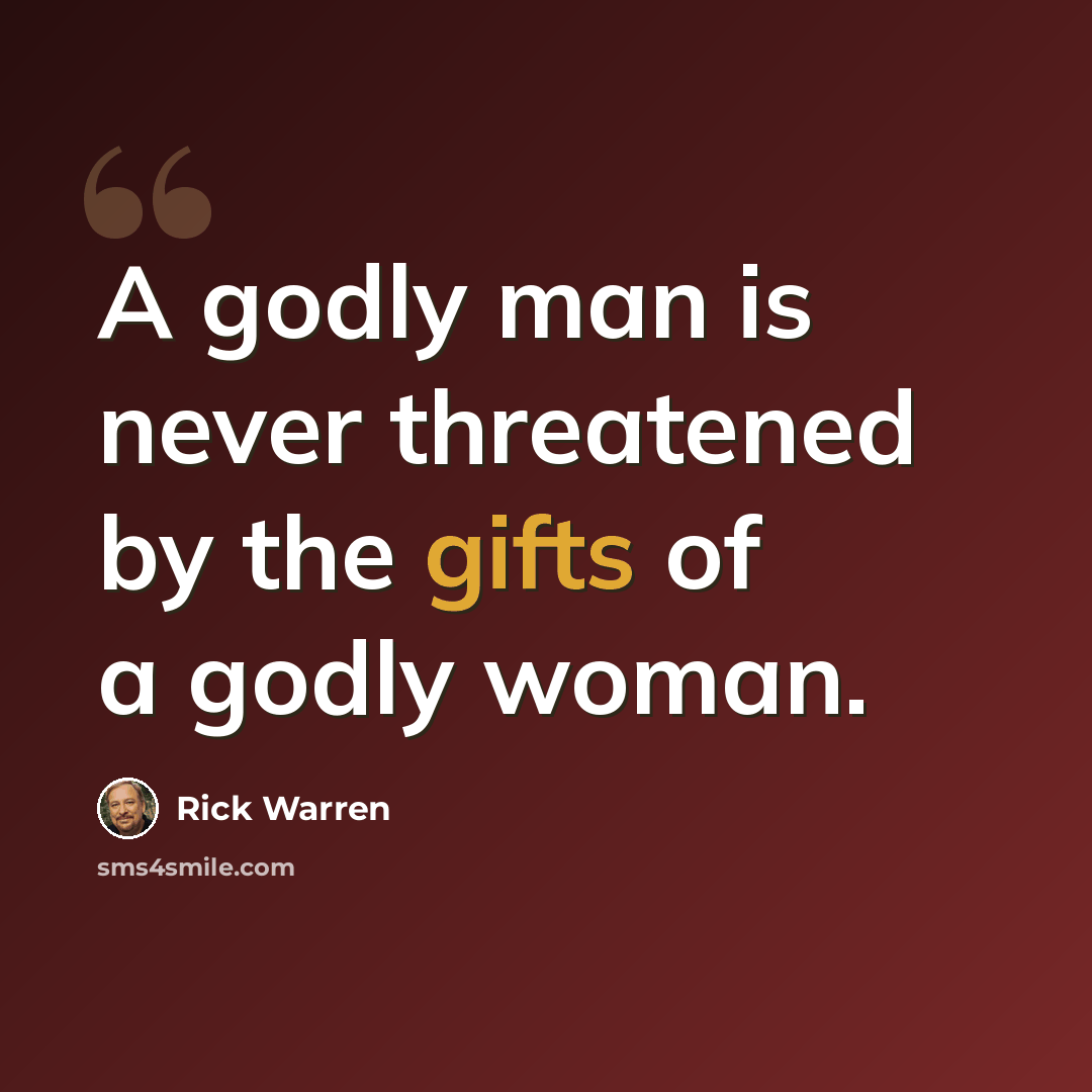 “A godly man is never threatened by the gifts of a godly woman.” quote by Rick Warren