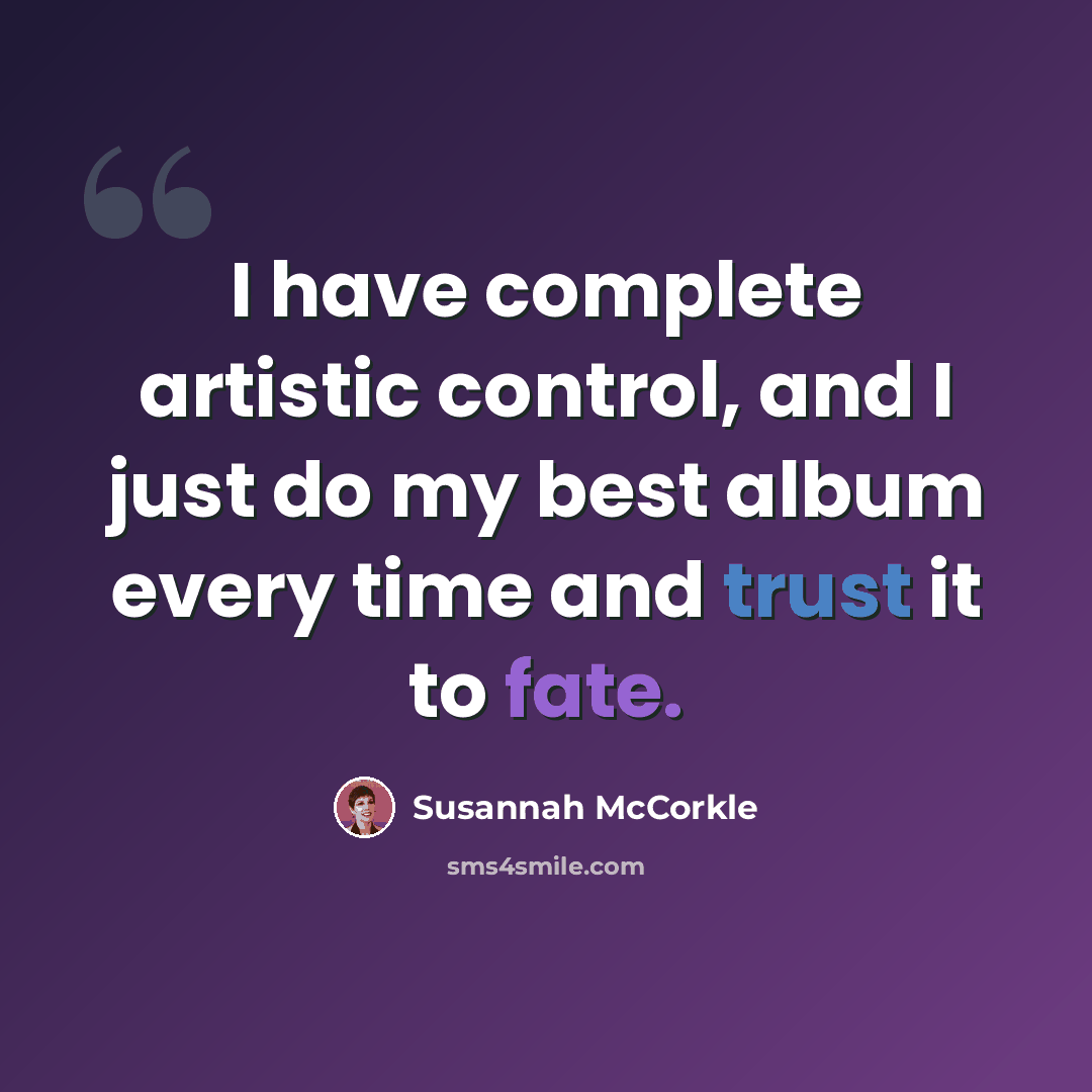 “I have complete artistic control, and I just do my best album every time and trust it to fate.” quote by Susannah McCorkle