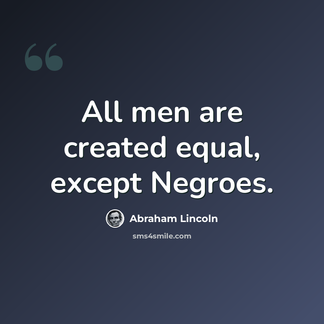 “All men are created equal, except Negroes.” quote by Abraham Lincoln