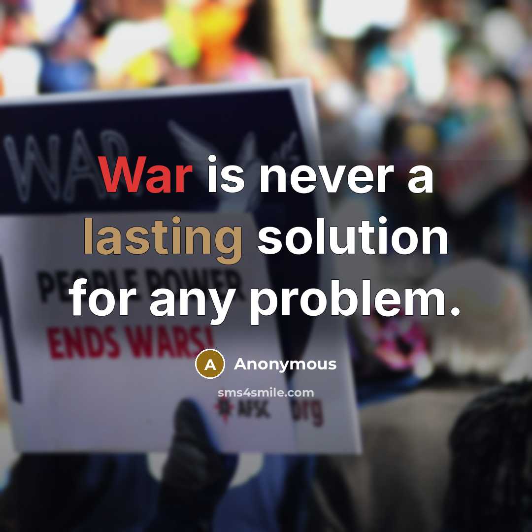 “War is never a lasting solution for any problem.” quote by Anonymous