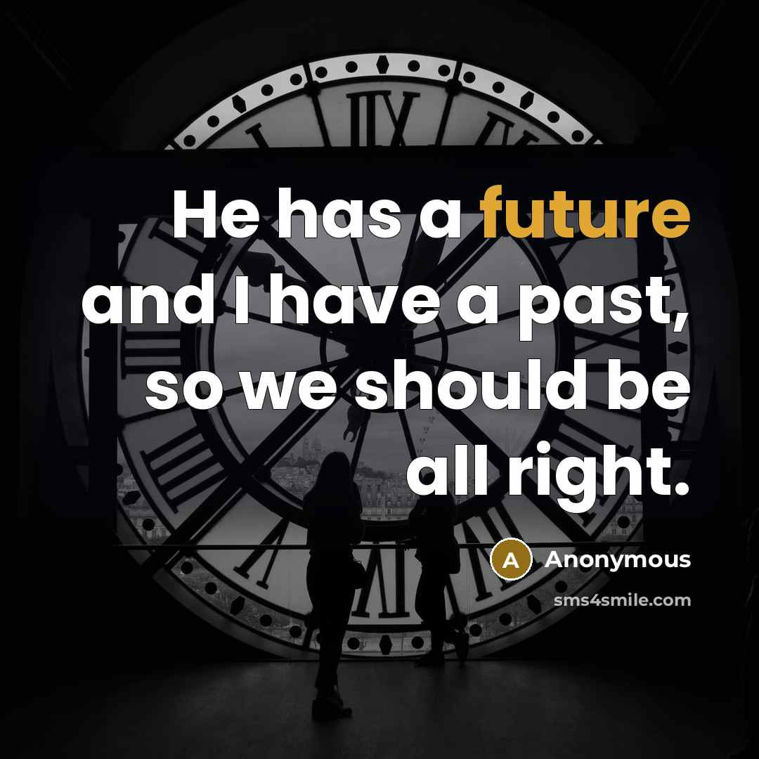 “He has a future and I have a past, so we should be all right.” quote by Anonymous