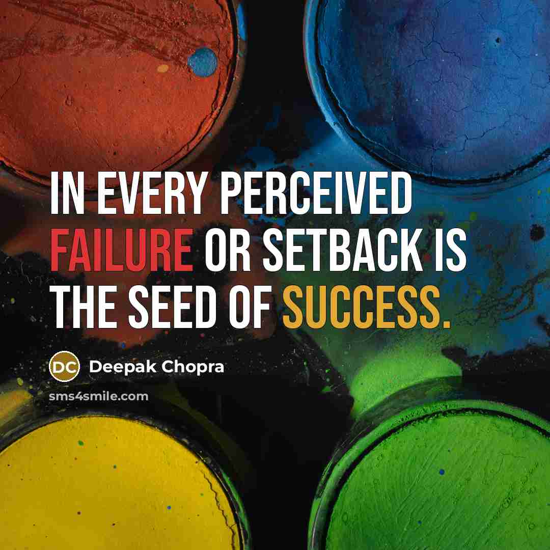 “In every perceived failure or setback is the seed of success.” quote by Deepak Chopra
