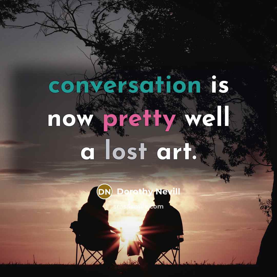 “conversation is now pretty well a lost art.” quote by Dorothy Nevill