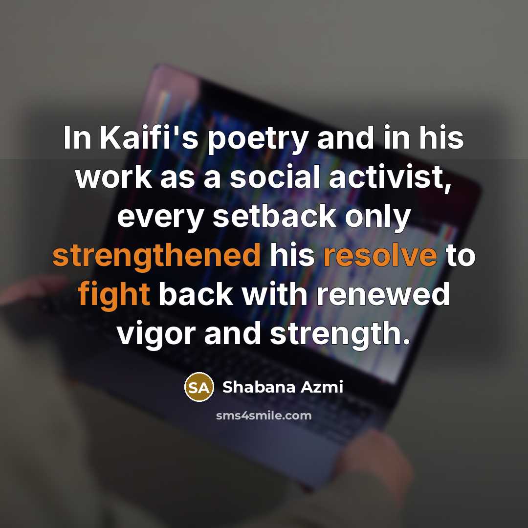 “In Kaifi's poetry and in his work as a social activist, every setback only strengthened his resolve to fight back with renewed vigor and strength.” quote by Shabana Azmi