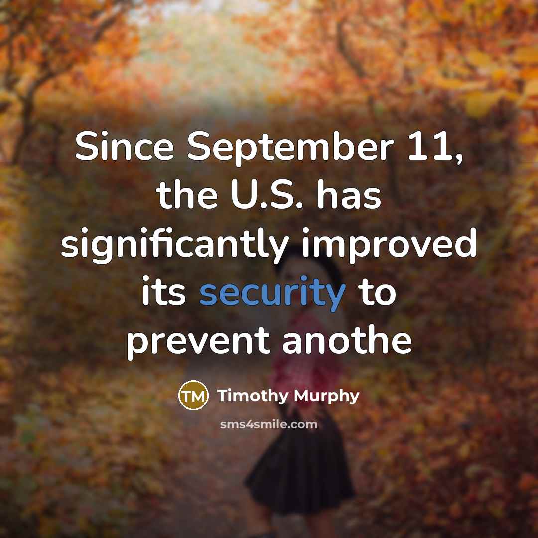 “Since September 11, the U.S. has significantly improved its security to prevent anothe” quote by Timothy Murphy
