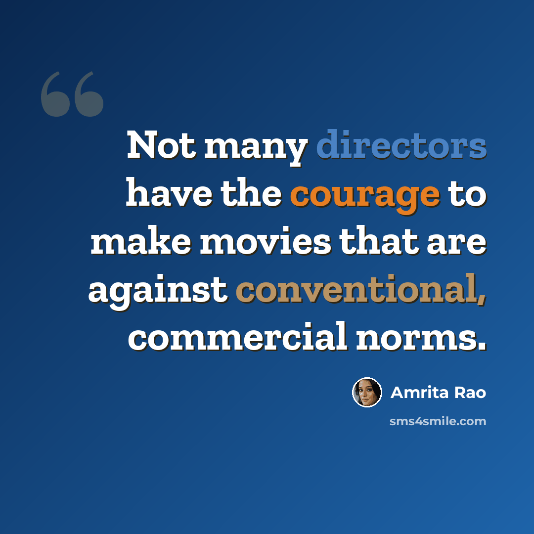 “Not many directors have the courage to make movies that are against conventional, commercial norms.” quote by Amrita Rao