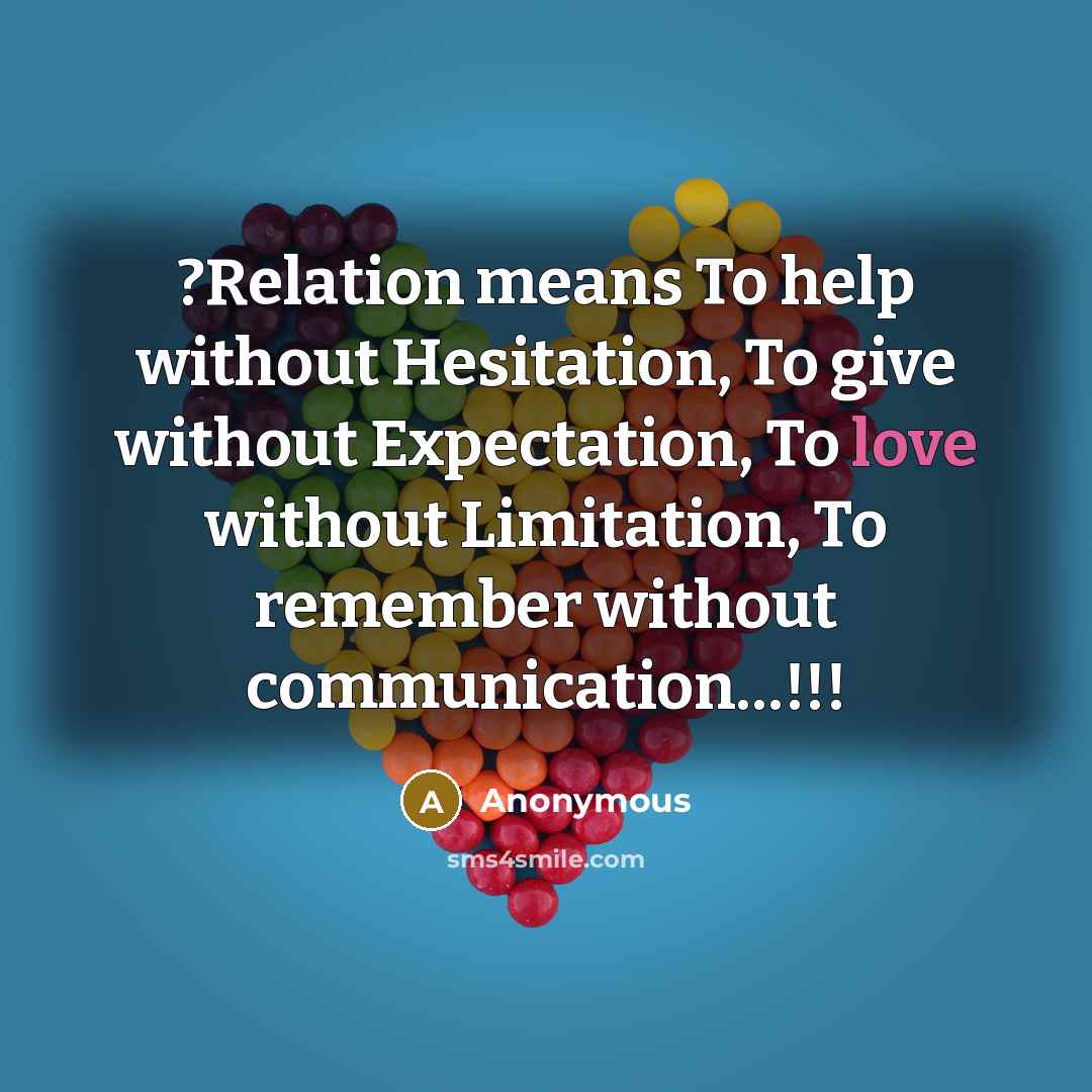 “?Relation means To help without Hesitation, To give without Expectation, To love without Limitation, To remember without communication…!!!” quote by Anonymous