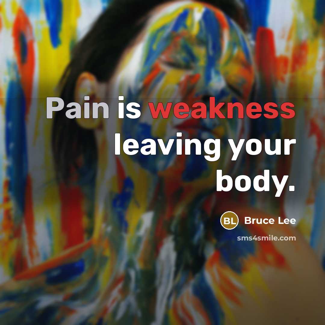 “Pain is weakness leaving your body.” quote by Bruce Lee