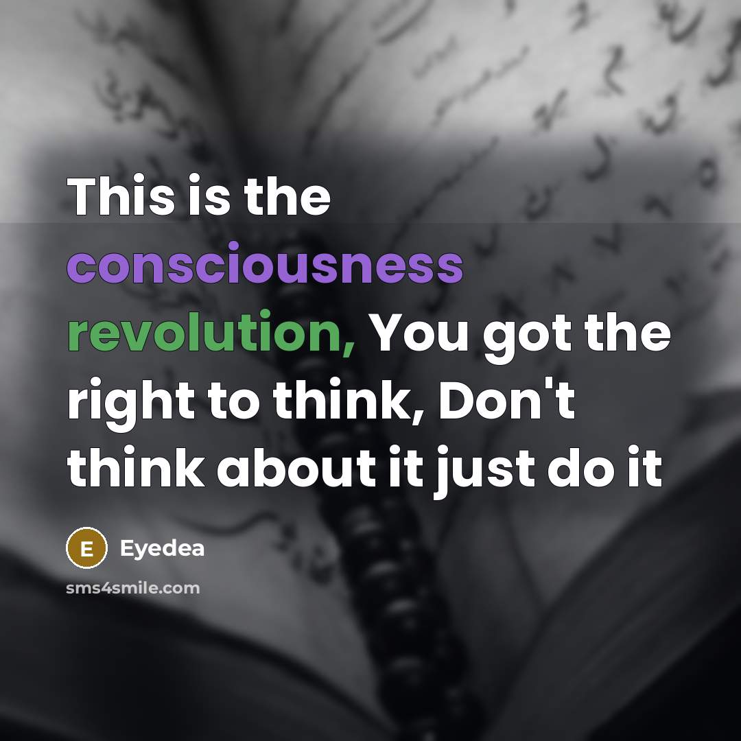“This is the consciousness revolution, You got the right to think, Don't think about it just do it” quote by Eyedea