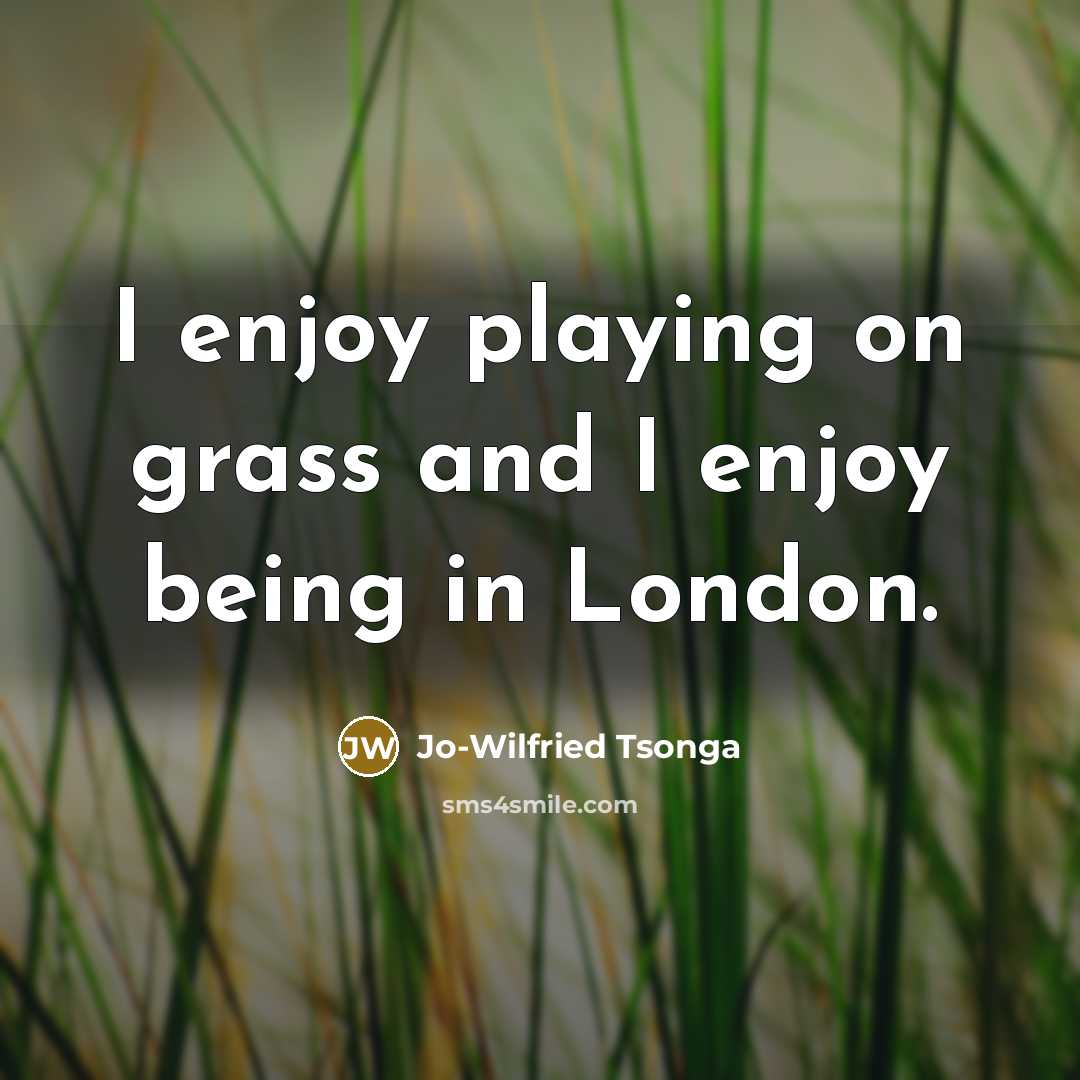 “I enjoy playing on grass and I enjoy being in London.” quote by Jo-Wilfried Tsonga