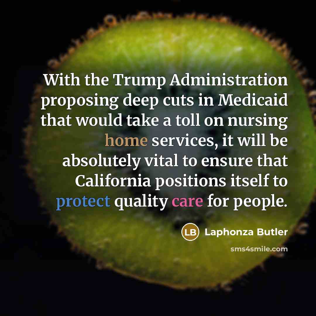 “With the Trump Administration proposing deep cuts in Medicaid that would take a toll on nursing home services, it will be absolutely vital to ensure that California positions itself to protect quality care for people.” quote by Laphonza Butler