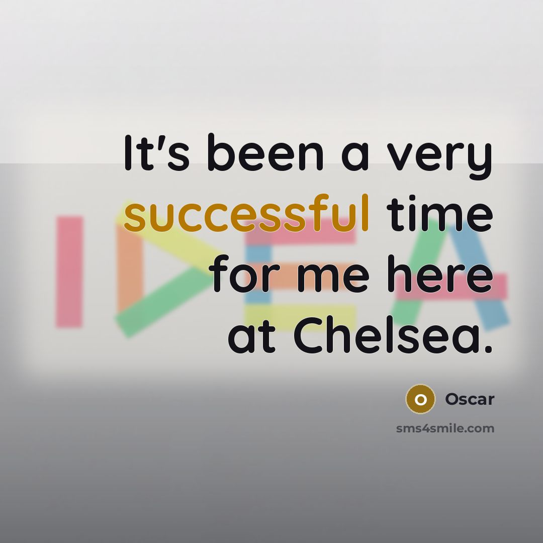 “It's been a very successful time for me here at Chelsea.” quote by Oscar